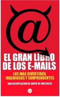 El gran libro de los e-mails (The Funniest E-mails) (Spanish Edition) El gran libro de los e-mails (The Funniest E-mails) (Spanish Edition)
