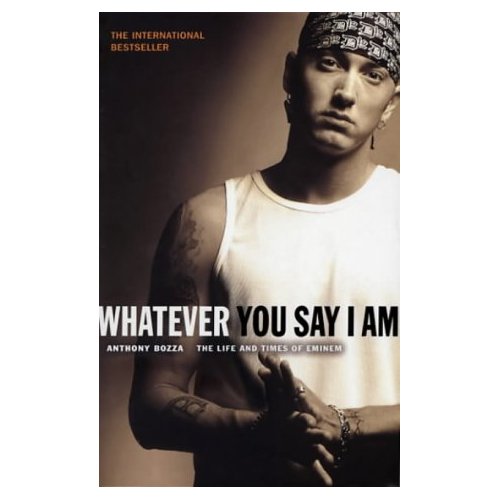 Whatever You Say I Am: The Life and Times of Eminem