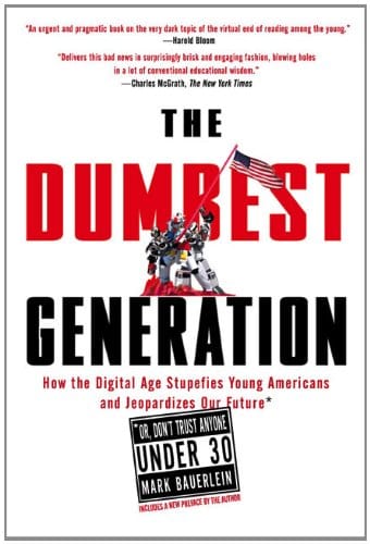 The Dumbest Generation: How the Digital Age Stupefies Young Americans and Jeopardizes Our Future(Or, Don't Trust Anyone Under 30)