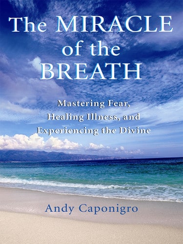 The Miracle of the Breath: Mastering Fear, Healing Illness, and Experiencing the Divine