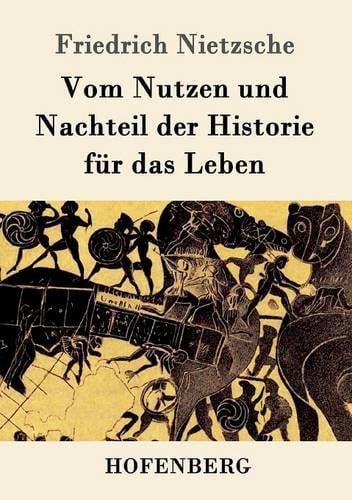 Vom Nutzen und Vorteil der Historie für das Leben Vom Nutzen und Vorteil der Historie für das Leben
