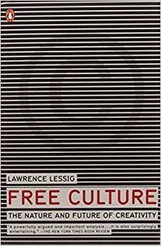 Free Culture: The Nature and Future of Creativity