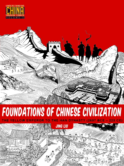 Foundations of Chinese Civilization: The Yellow Emperor to the Han Dynasty (2697 BCE - 220 CE) (Understanding China Through Comics)