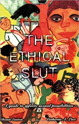 The Ethical Slut: A Guide to Infinite Sexual Possibilities