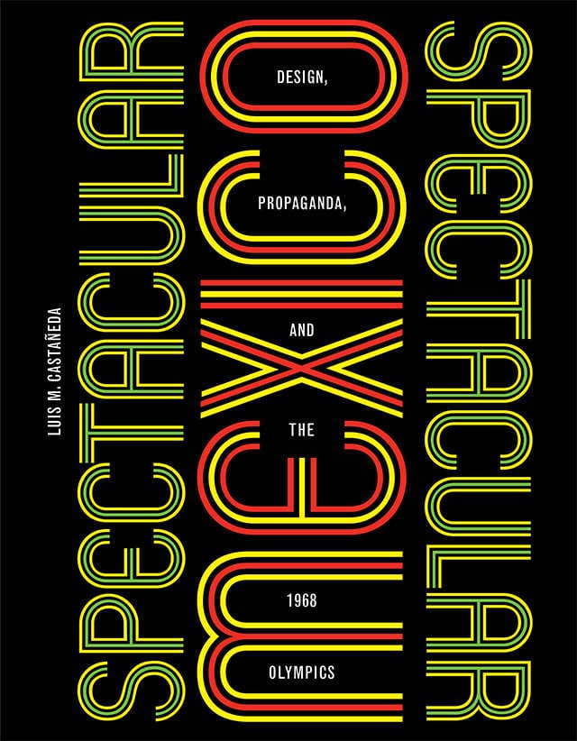 Spectacular Mexico: Design, Propaganda, and the 1968 Olympics (A Quadrant Book)