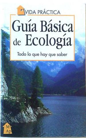 Guia Basica De Ecologia : Todo Lo Que Hay Que Saber 