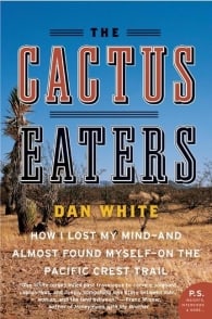 The Cactus Eaters: How I Lost My Mind- And Almost Found Myself-On the Pacific Crest Trail