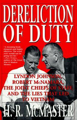 Dereliction of Duty : Johnson, McNamara, the Joint Chiefs of Staff, and the Lies That Led to Vietnam