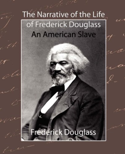 Narrative of the Life of Frederick Douglass, an American Slave: Written by Himself Narrative of the Life of Frederick Douglass, an American Slave: Written by Himself