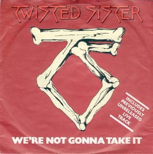 We're Not Gonna Take It We're Not Gonna Take It