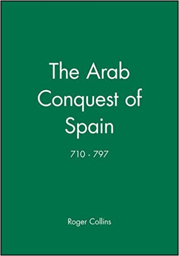 The Arab Conquest of Spain: 710 - 797