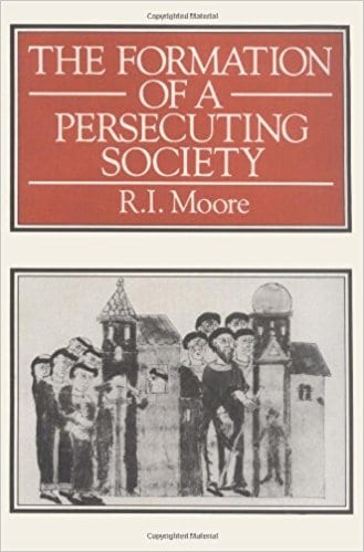 The Formation of A Persecuting Society: Power and Deviance In Western Europe, 950 - 1250