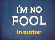 I'm No Fool in Water
