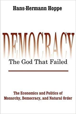 Democracy--The God That Failed: The Economics and Politics of Monarchy, Democracy, and Natural Order by Hans-Hermann Hoppe (2001-08-07)