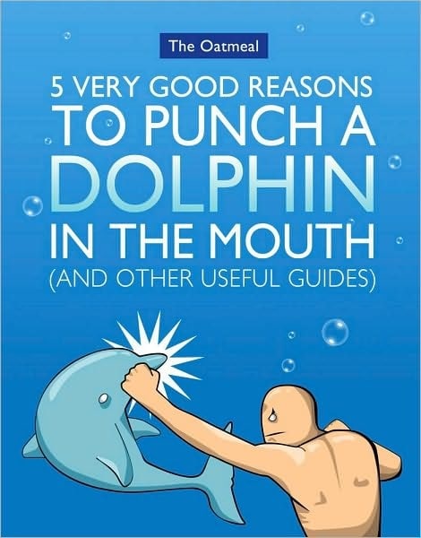 5 Very Good Reasons to Punch a Dolphin in the Mouth (& Other Useful Guides)