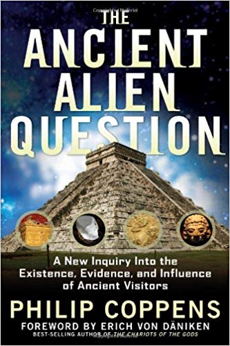 The Ancient Alien Question: A New Inquiry Into the Existence, Evidence, and Influence of Ancient Visitors