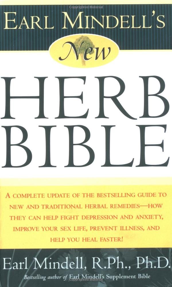 Earl Mindell's New Herb Bible: A Complete Guide to New & Traditional Herbal Remedies-How They Can Help Fight Depression & Anxiety, Improve Your Sex Life, Prevent Illness, & Help You Heal Faster!