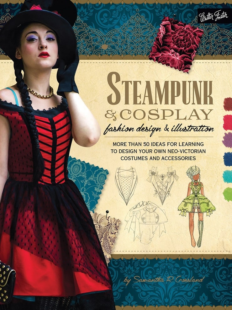 Steampunk & Cosplay Fashion Design & Illustration: More than 50 ideas for learning to design your own Neo-Victorian costumes and accessories (Learn to Draw)