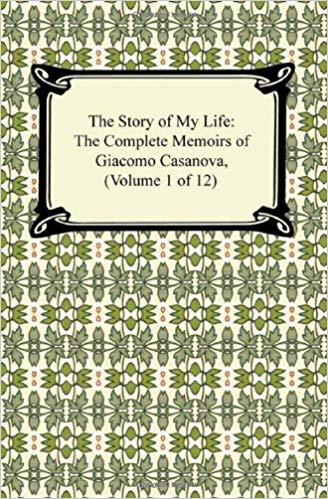 The Story of My Life (the Complete Memoirs of Giacomo Casanova, Volume 1 of 12)