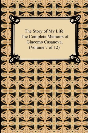 The Story of My Life (the Complete Memoirs of Giacomo Casanova, Volume 1 of 12)