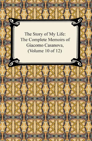 The Story of My Life (the Complete Memoirs of Giacomo Casanova, Volume 1 of 12)