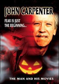 John Carpenter: Fear Is Just the Beginning... The Man and His Movies