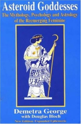 Asteroid Goddesses: The Mythology, Psychology, and Astrology of the Reemerging Feminine