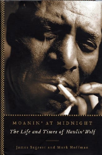 Moanin' at Midnight: The Life and Times of Howlin' Wolf