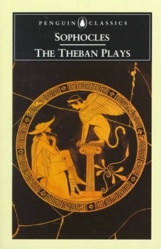 The Theban Plays: Oedipus the King, Oedipus at Colonus, Antigone The Theban Plays: Oedipus the King, Oedipus at Colonus, Antigone