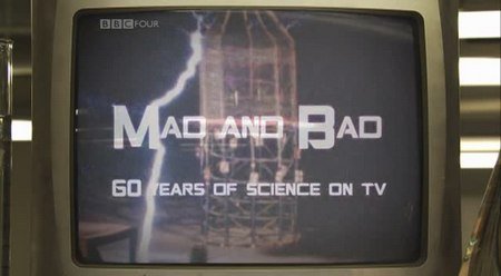 Mad and Bad: 60 Years of Science on TV