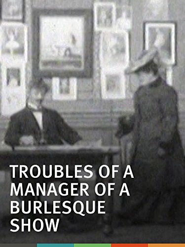 Troubles of a Manager of a Burlesque Show Troubles of a Manager of a Burlesque Show