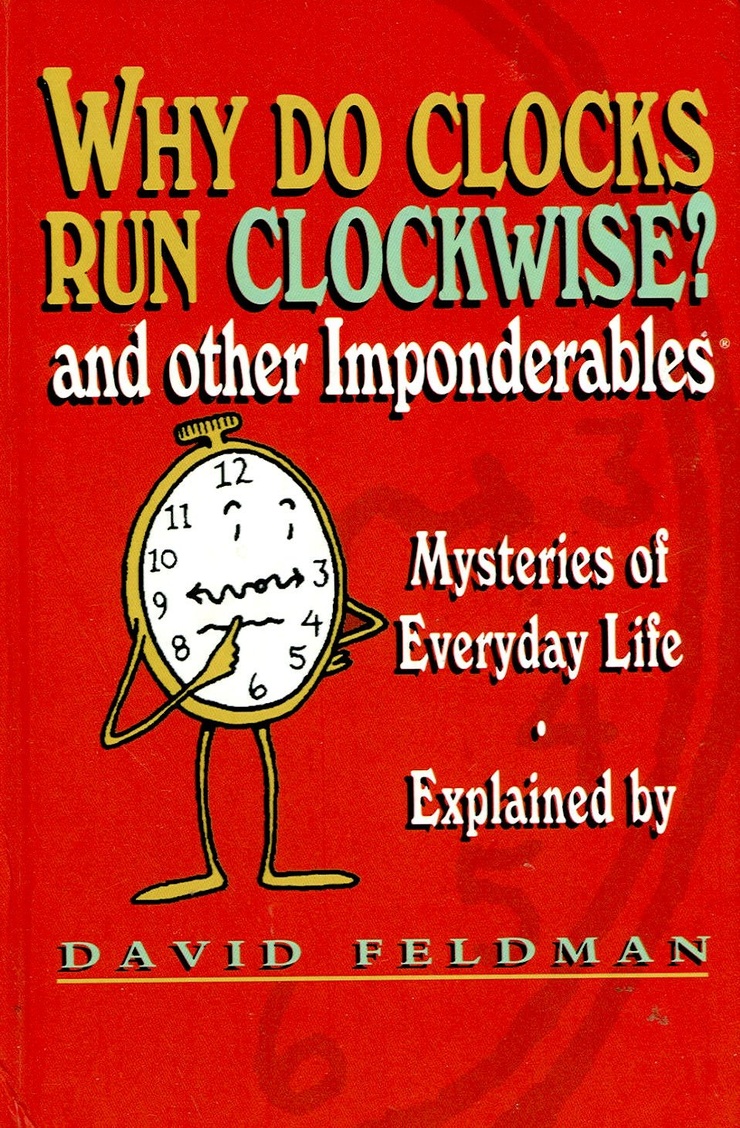 Why do clocks run clockwise? and other imponderables: Mysteries of everyday life explained