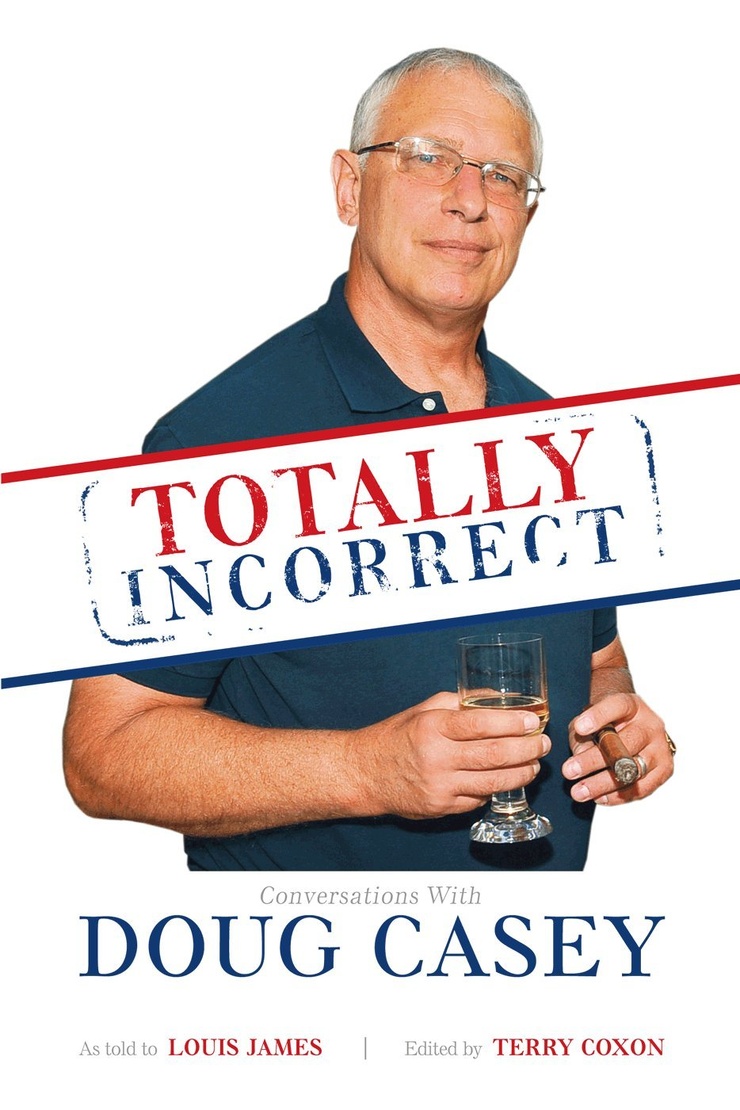 Totally Incorrect: Conversations With Doug Casey