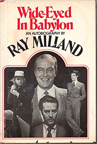 Ray Milland: Wide-Eyed in Babylon - An Autobiography