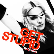 Madonna: Get Stupid