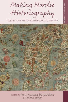 Making Nordic Historiography: Connections, Tensions and Methodology, 1850-1970