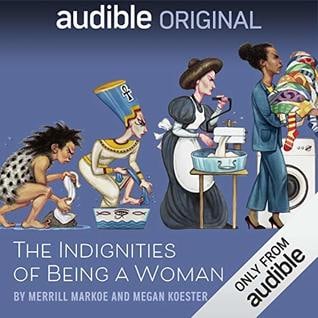 The Indignities of Being a Woman by Merrill Markoe & Megan Koester