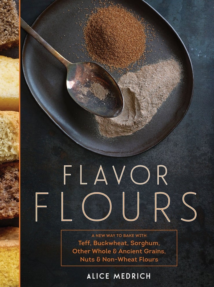 Flavor Flours: A New Way to Bake with Teff, Buckwheat, Sorghum, Other Whole & Ancient Grains, Nuts & Non-Wheat Flours