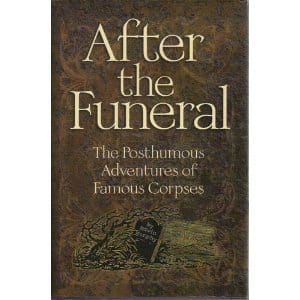 After the Funeral: The Posthumous Adventures of Famous Corpses