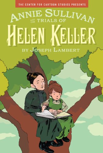 Annie Sullivan and the Trials of Helen Keller (The Center for Cartoon Studies Presents)