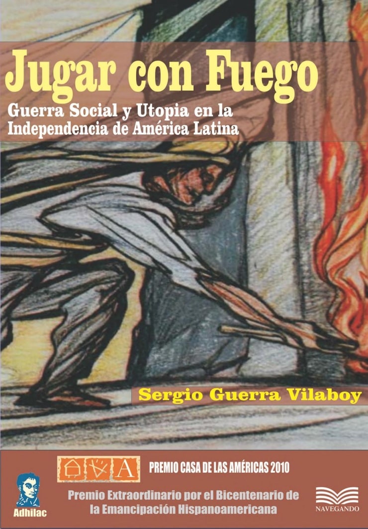 Jugar con fuego: guerra social y utopía en la independencia de América Latina