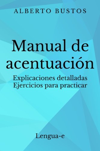 Manual de acentuación: Explicaciones detalladas. Ejercicios para practicar 