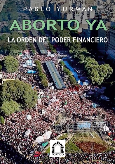ABORTO YA. La Orden Del Poder Financiero