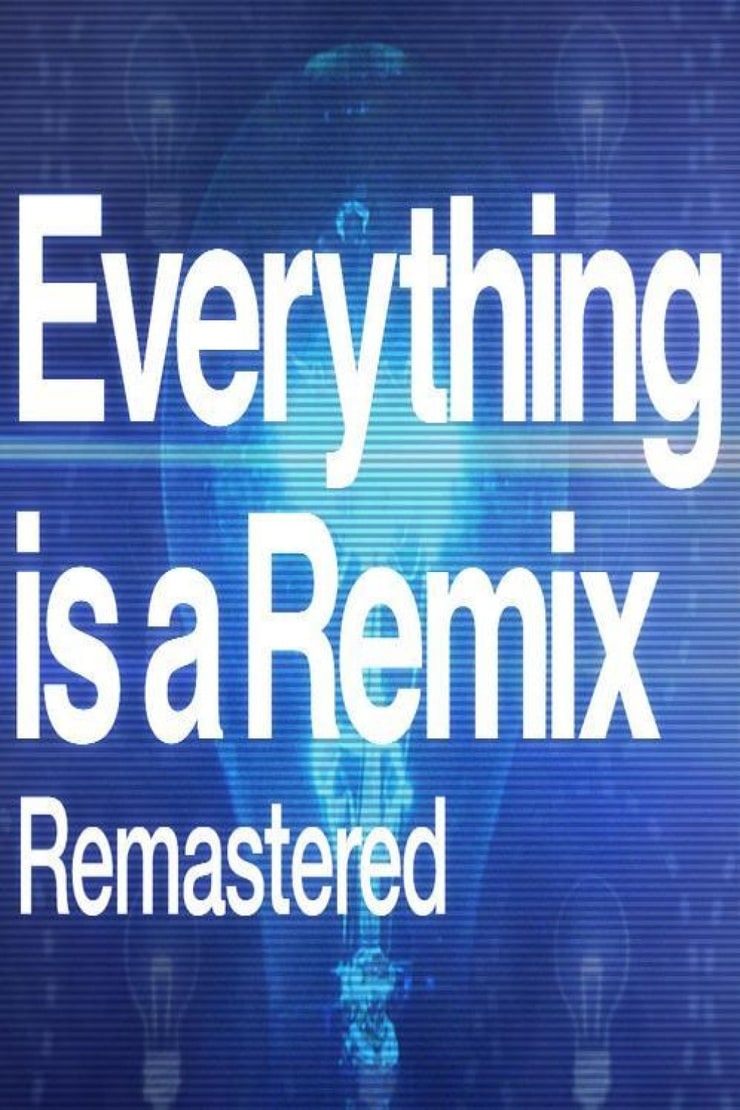 Everything is a Remix Remastered