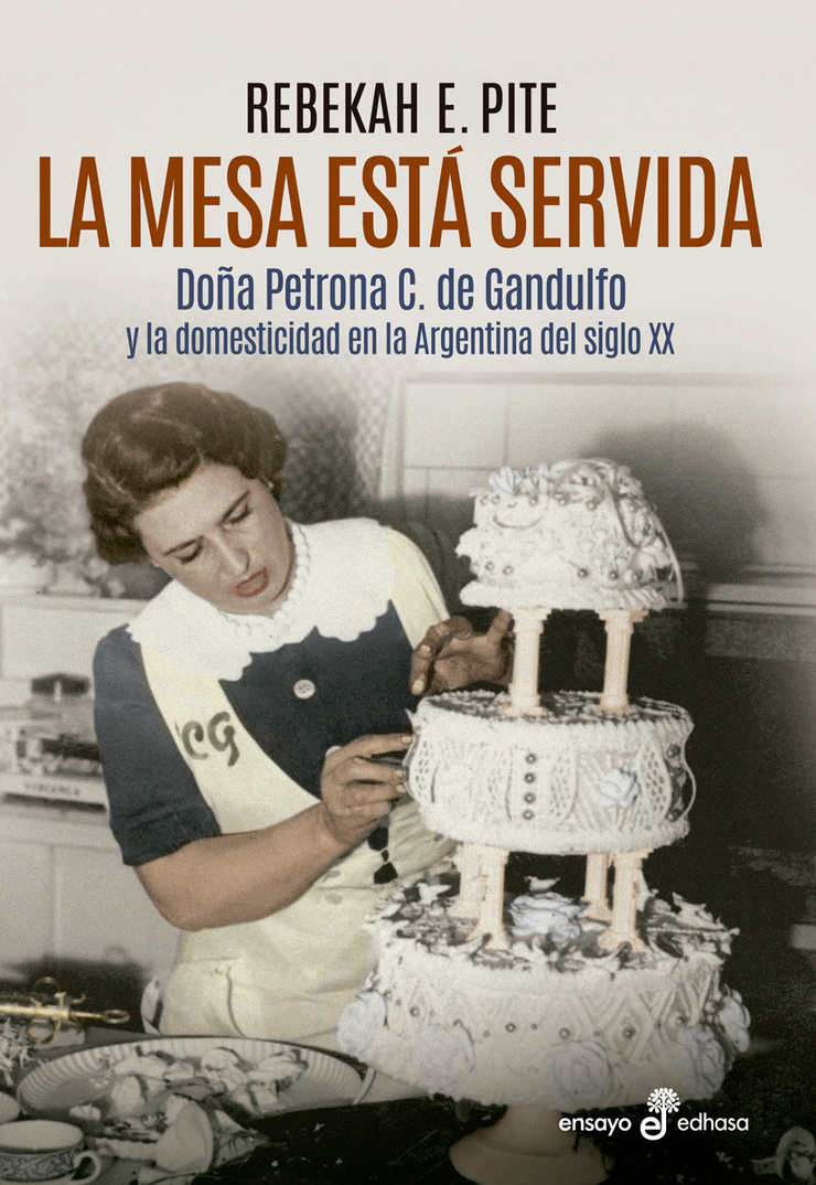 La mesa está servida Doña Petrona C. de Gandulfo y la domesticidad en la Argentina del siglo XX
