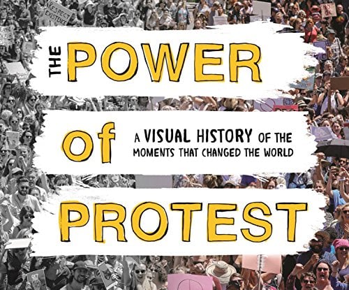 The Power of Protest: A Visual History of the 50 Biggest Social Justice Movements That Changed the World