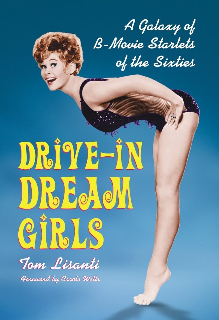 Drive-in Dream Girls: A Galaxy of B-Movie Starlets of the Sixties