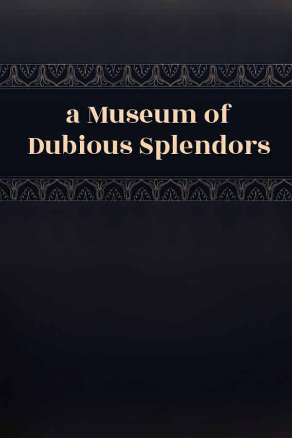 a Museum of Dubious Splendors