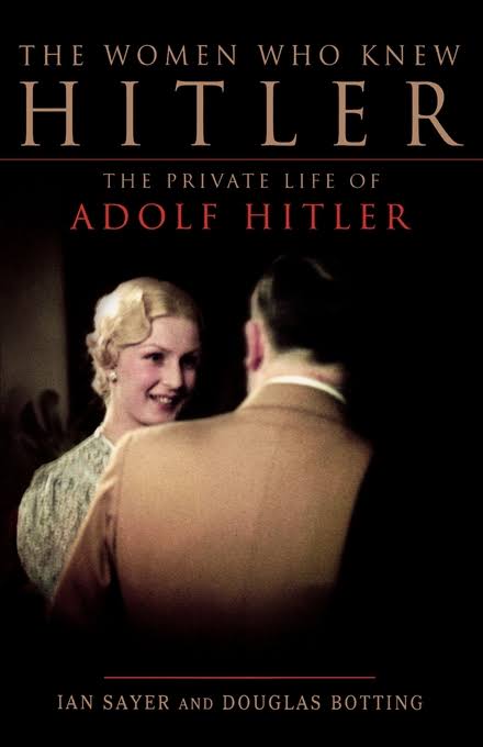 The Women who Knew Hitler: The Private Life of Adolf Hitler
