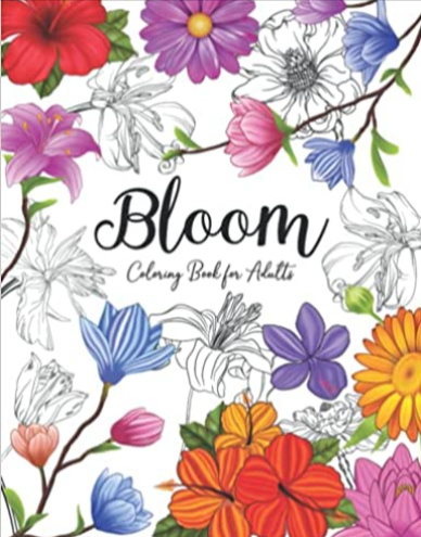 Bloom Coloring Book for Adults: Beautiful Coolest Flower Garden and Botanical Floral Prints for Stress Relief The Great Gift of Seniors | Over 50 ... Plants, Nature, and Gardening to Color.